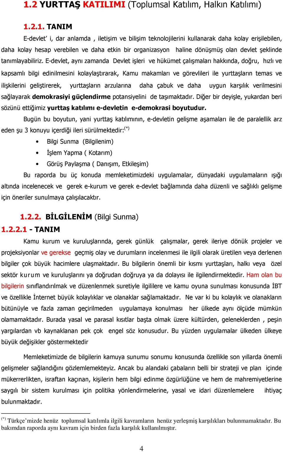 E-devlet, aynı zamanda Devlet işleri ve hükümet çalışmaları hakkında, doğru, hızlı ve kapsamlı bilgi edinilmesini kolaylaştırarak, Kamu makamları ve görevlileri ile yurttaşların temas ve ilişkilerini