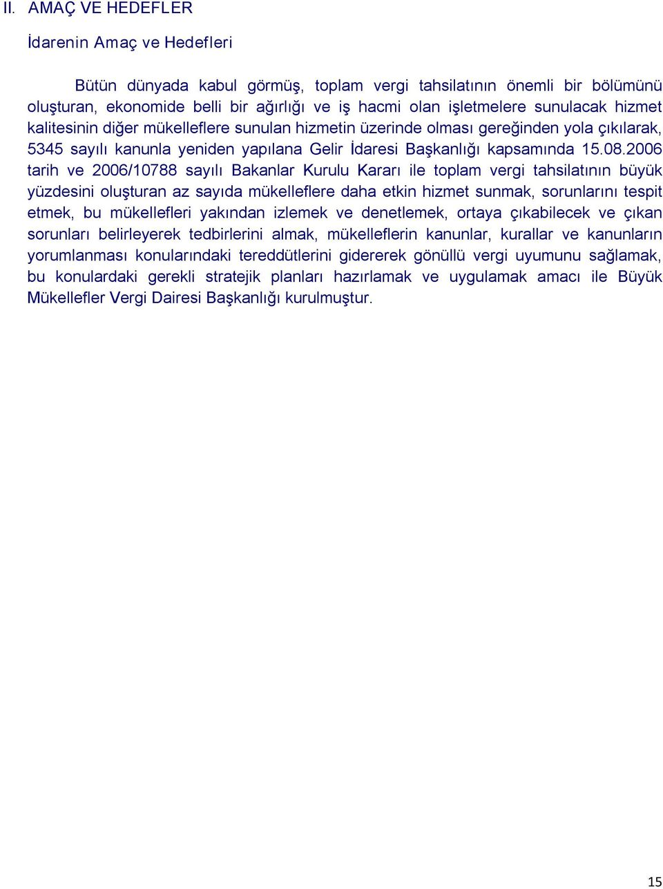 2006 tarih ve 2006/10788 sayılı Bakanlar Kurulu Kararı ile toplam vergi tahsilatının büyük yüzdesini oluşturan az sayıda mükelleflere daha etkin hizmet sunmak, sorunlarını tespit etmek, bu