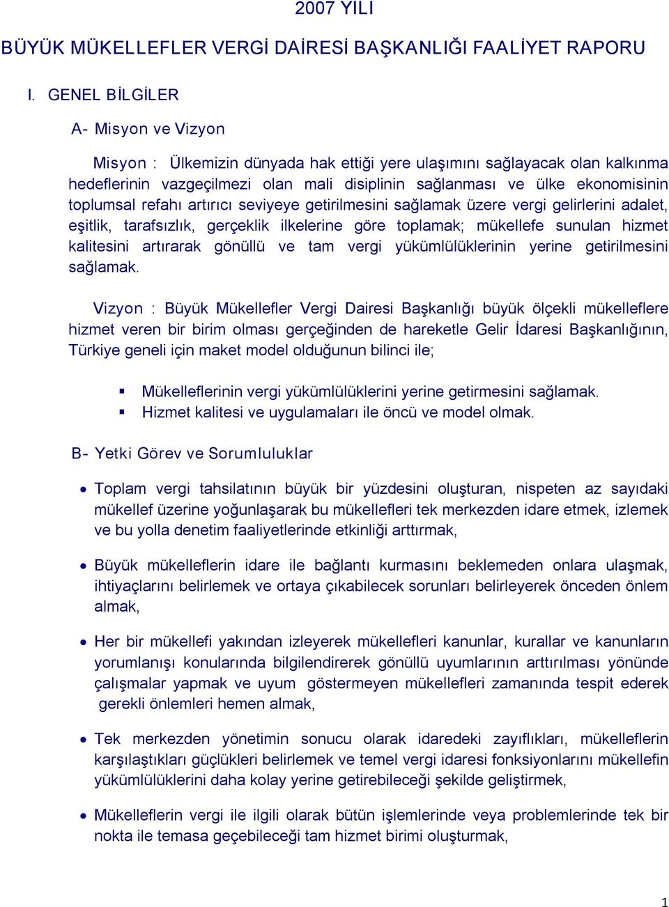 toplumsal refahı artırıcı seviyeye getirilmesini sağlamak üzere vergi gelirlerini adalet, eşitlik, tarafsızlık, gerçeklik ilkelerine göre toplamak; mükellefe sunulan hizmet kalitesini artırarak