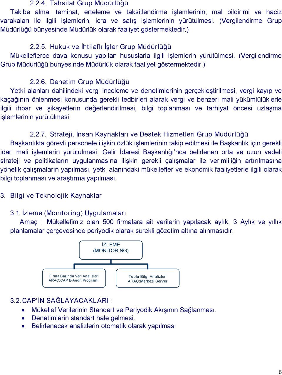 Hukuk ve İhtilaflı İşler Grup Müdürlüğü Mükelleflerce dava konusu yapılan hususlarla ilgili işlemlerin yürütülmesi. (Vergilendirme Grup Müdürlüğü bünyesinde Müdürlük olarak faaliyet göstermektedir.