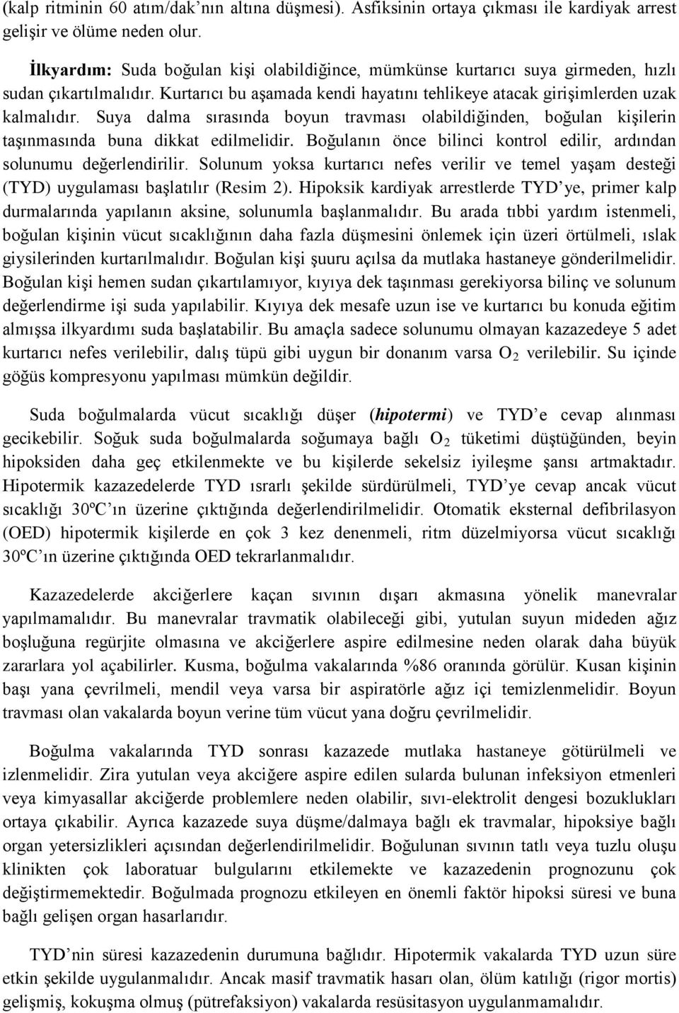 Suya dalma sırasında boyun travması olabildiğinden, boğulan kişilerin taşınmasında buna dikkat edilmelidir. Boğulanın önce bilinci kontrol edilir, ardından solunumu değerlendirilir.