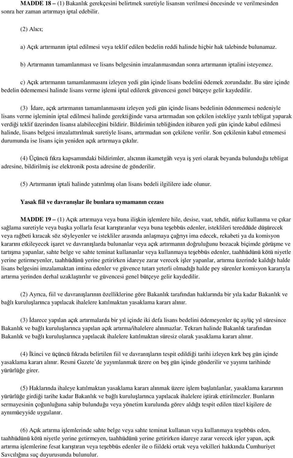 b) Artırmanın tamamlanması ve lisans belgesinin imzalanmasından sonra artırmanın iptalini isteyemez. c) Açık artırmanın tamamlanmasını izleyen yedi gün içinde lisans bedelini ödemek zorundadır.