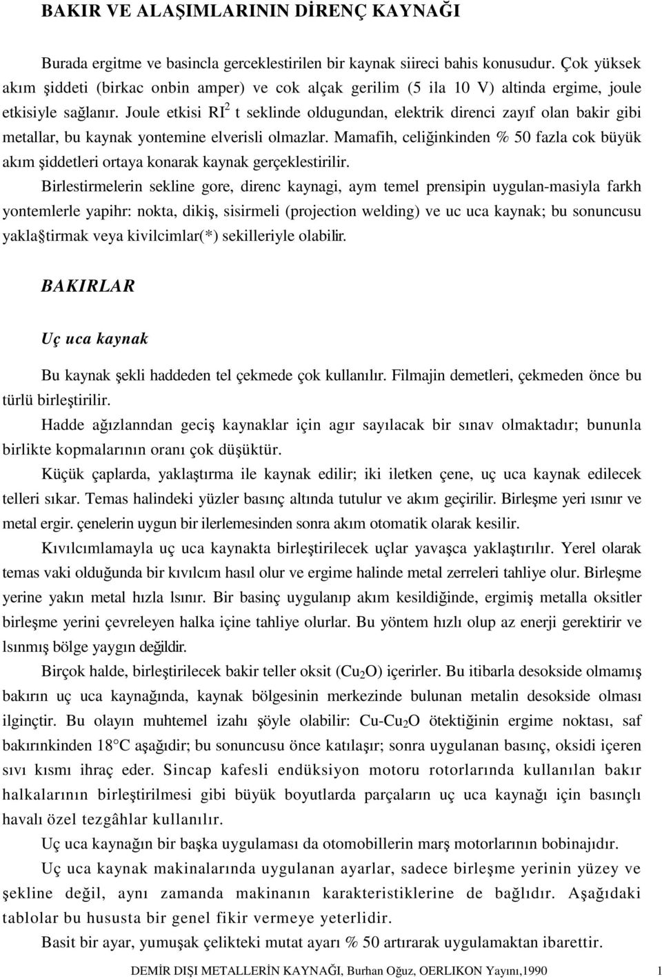 Joule etkisi RI 2 t seklinde oldugundan, elektrik direnci zayıf olan bakir gibi metallar, bu kaynak yontemine elverisli olmazlar.