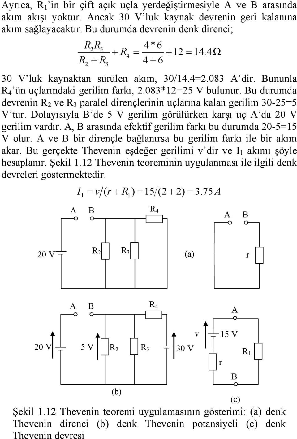 Dolyısıyl B de 5 V gerilim görülürken krşı uç A d 0 V gerilim vrdır. A, B rsınd efektif gerilim frkı u durumd 0-55 V olur. A ve B ir dirençle ğlnırs u gerilim frkı ile ir kım kr.