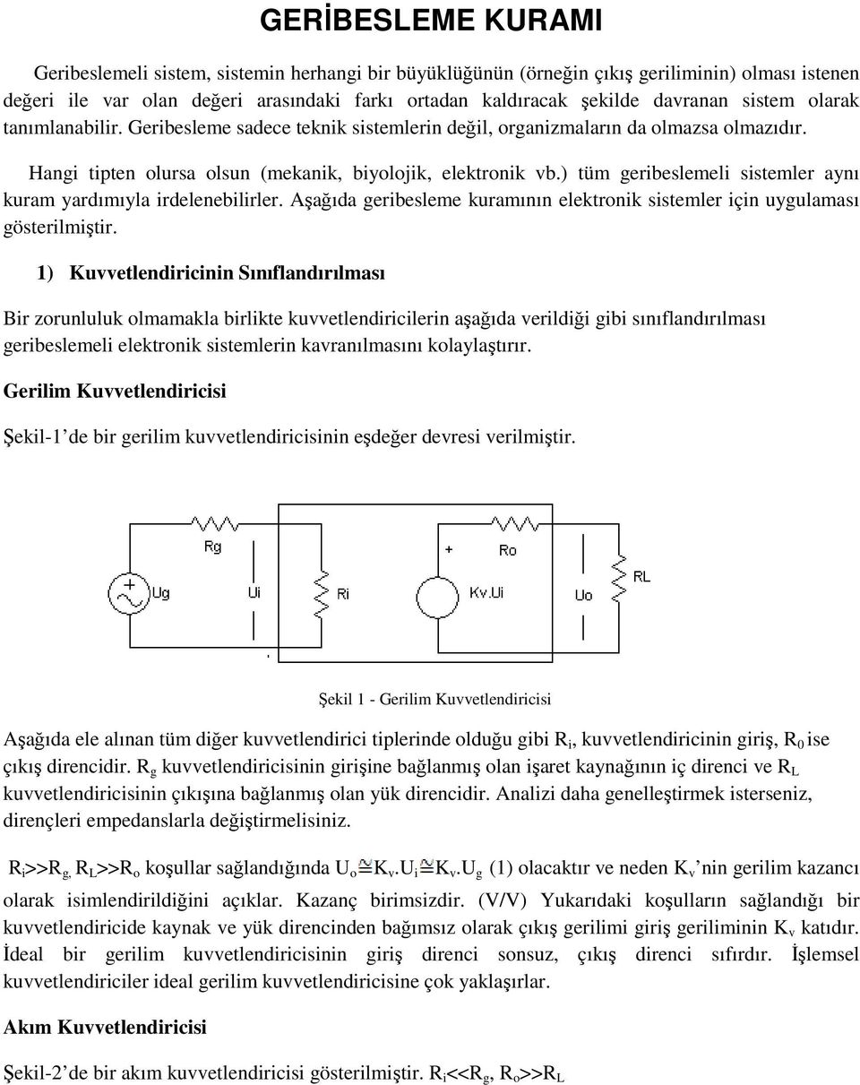 ) tüm geribeslemeli sistemler aynı kuram yardımıyla irdelenebilirler. Aşağıda geribesleme kuramının elektronik sistemler için uygulaması gösterilmiştir.