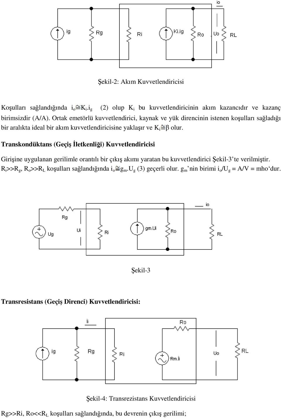 Transkondüktans (Geçiş İletkenliği) Kuvvetlendiricisi Girişine uygulanan gerilimle orantılı bir çıkış akımı yaratan bu kuvvetlendirici Şekil-3 te verilmiştir.