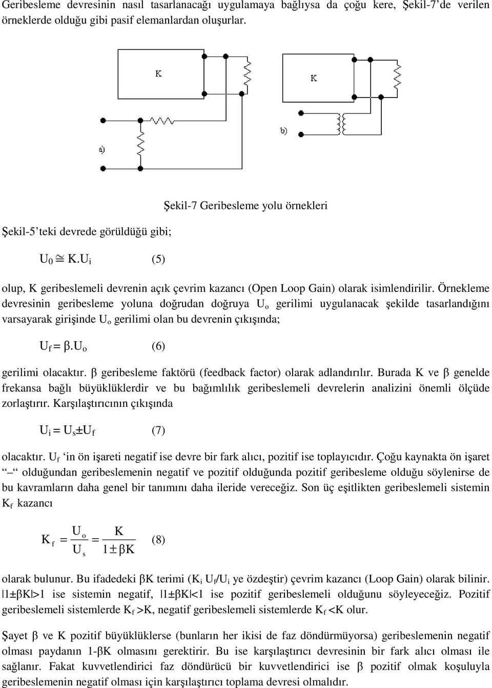 Örnekleme devresinin geribesleme yoluna doğrudan doğruya U o gerilimi uygulanacak şekilde tasarlandığını varsayarak girişinde U o gerilimi olan bu devrenin çıkışında; U f = β.