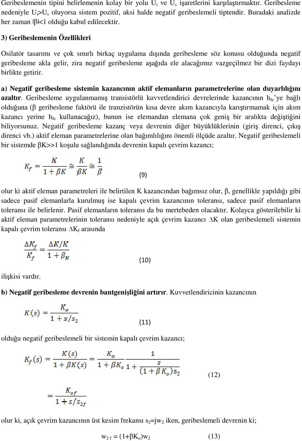 3) Geribeslemenin Özellikleri Osilatör tasarımı ve çok sınırlı birkaç uygulama dışında geribesleme söz konusu olduğunda negatif geribesleme akla gelir, zira negatif geribesleme aşağıda ele alacağımız