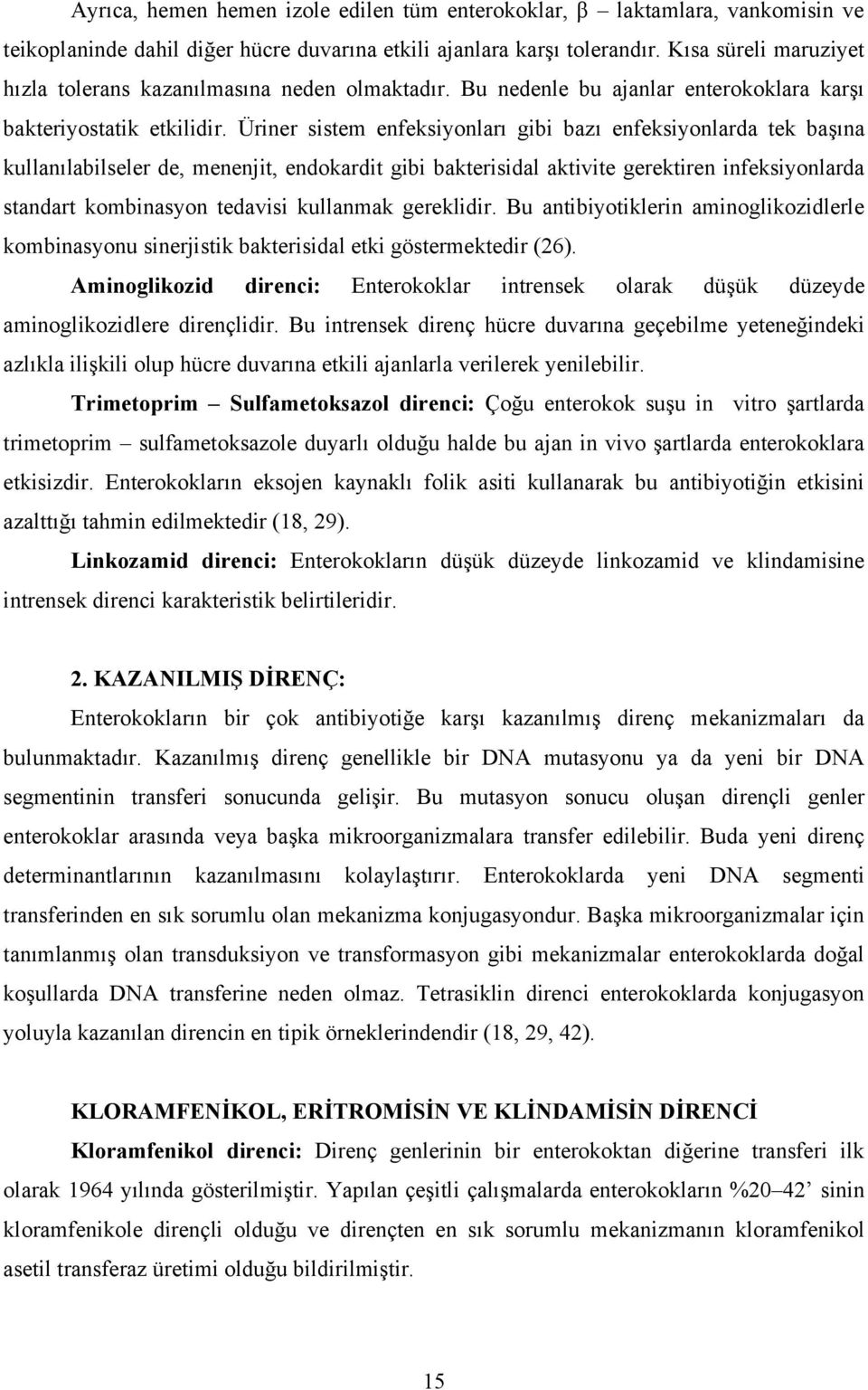 Üriner sistem enfeksiyonları gibi bazı enfeksiyonlarda tek başına kullanılabilseler de, menenjit, endokardit gibi bakterisidal aktivite gerektiren infeksiyonlarda standart kombinasyon tedavisi