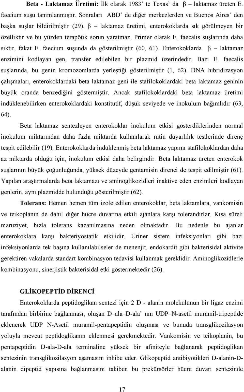 faecium suşunda da gösterilmiştir (60, 61). Enterokoklarda β laktamaz enzimini kodlayan gen, transfer edilebilen bir plazmid üzerindedir. Bazı E.