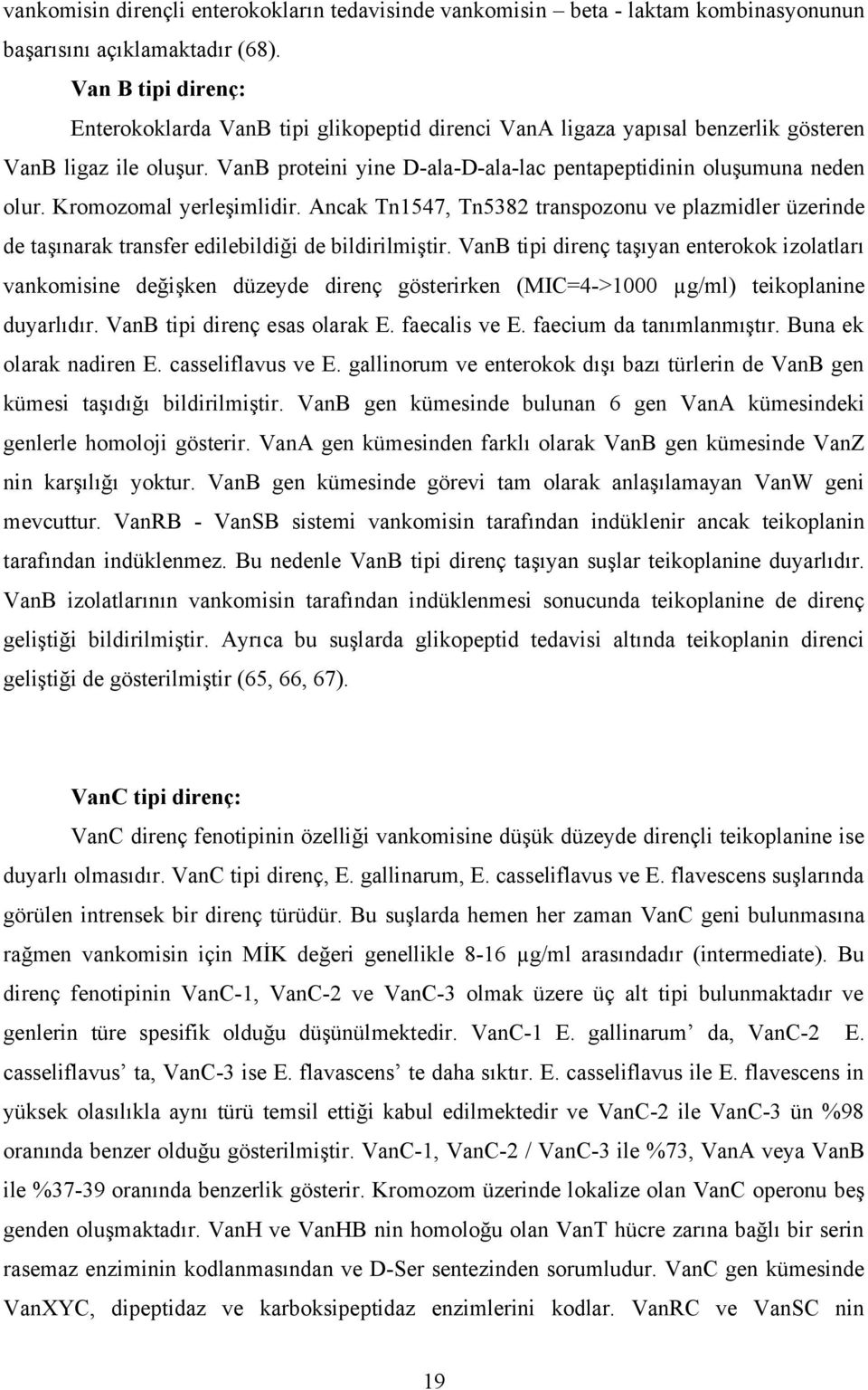 Kromozomal yerleşimlidir. Ancak Tn1547, Tn5382 transpozonu ve plazmidler üzerinde de taşınarak transfer edilebildiği de bildirilmiştir.