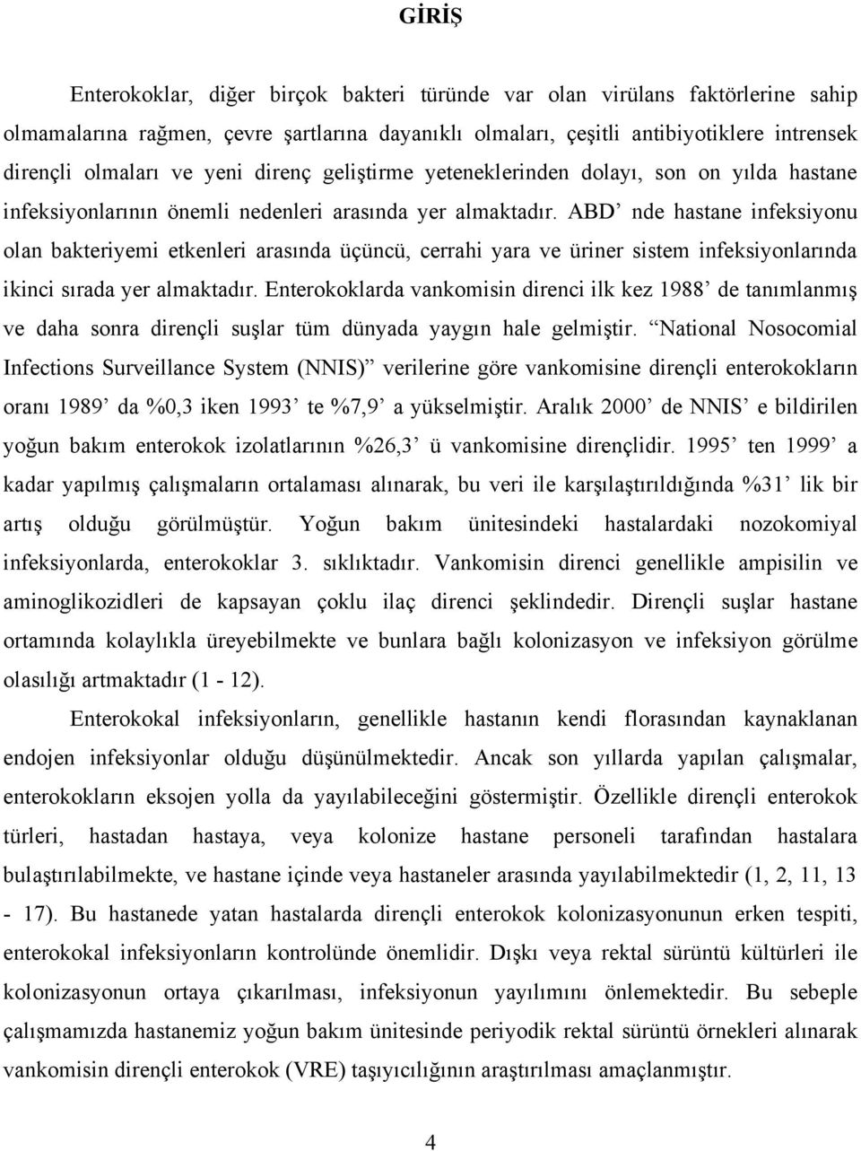 ABD nde hastane infeksiyonu olan bakteriyemi etkenleri arasında üçüncü, cerrahi yara ve üriner sistem infeksiyonlarında ikinci sırada yer almaktadır.