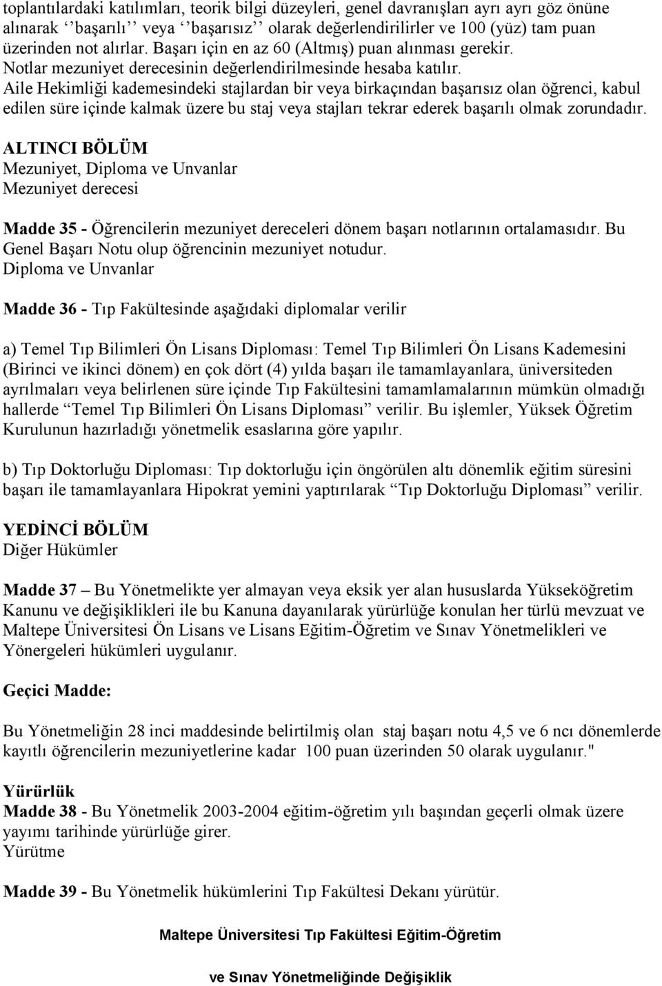 Aile Hekimliği kademesindeki stajlardan bir veya birkaçından başarısız olan öğrenci, kabul edilen süre içinde kalmak üzere bu staj veya stajları tekrar ederek başarılı olmak zorundadır.