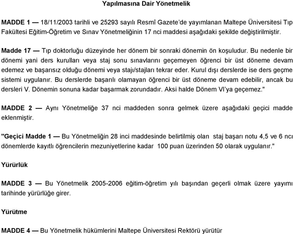 Bu nedenle bir dönemi yani ders kurulları veya staj sonu sınavlarını geçemeyen öğrenci bir üst döneme devam edemez ve başarısız olduğu dönemi veya stajı/stajları tekrar eder.