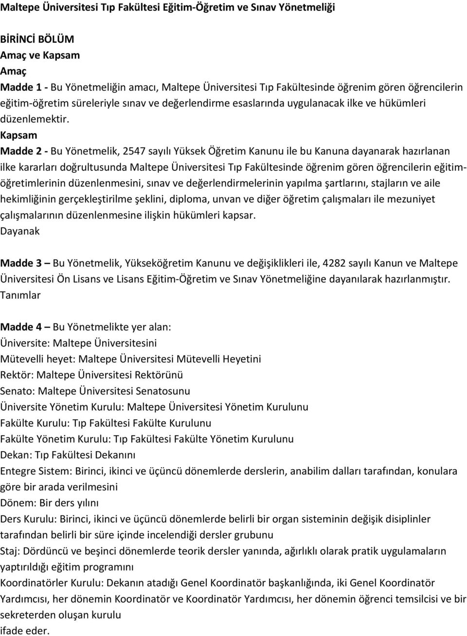 Kapsam Madde 2 - Bu Yönetmelik, 2547 sayılı Yüksek Öğretim Kanunu ile bu Kanuna dayanarak hazırlanan ilke kararları doğrultusunda Maltepe Üniversitesi Tıp Fakültesinde öğrenim gören öğrencilerin