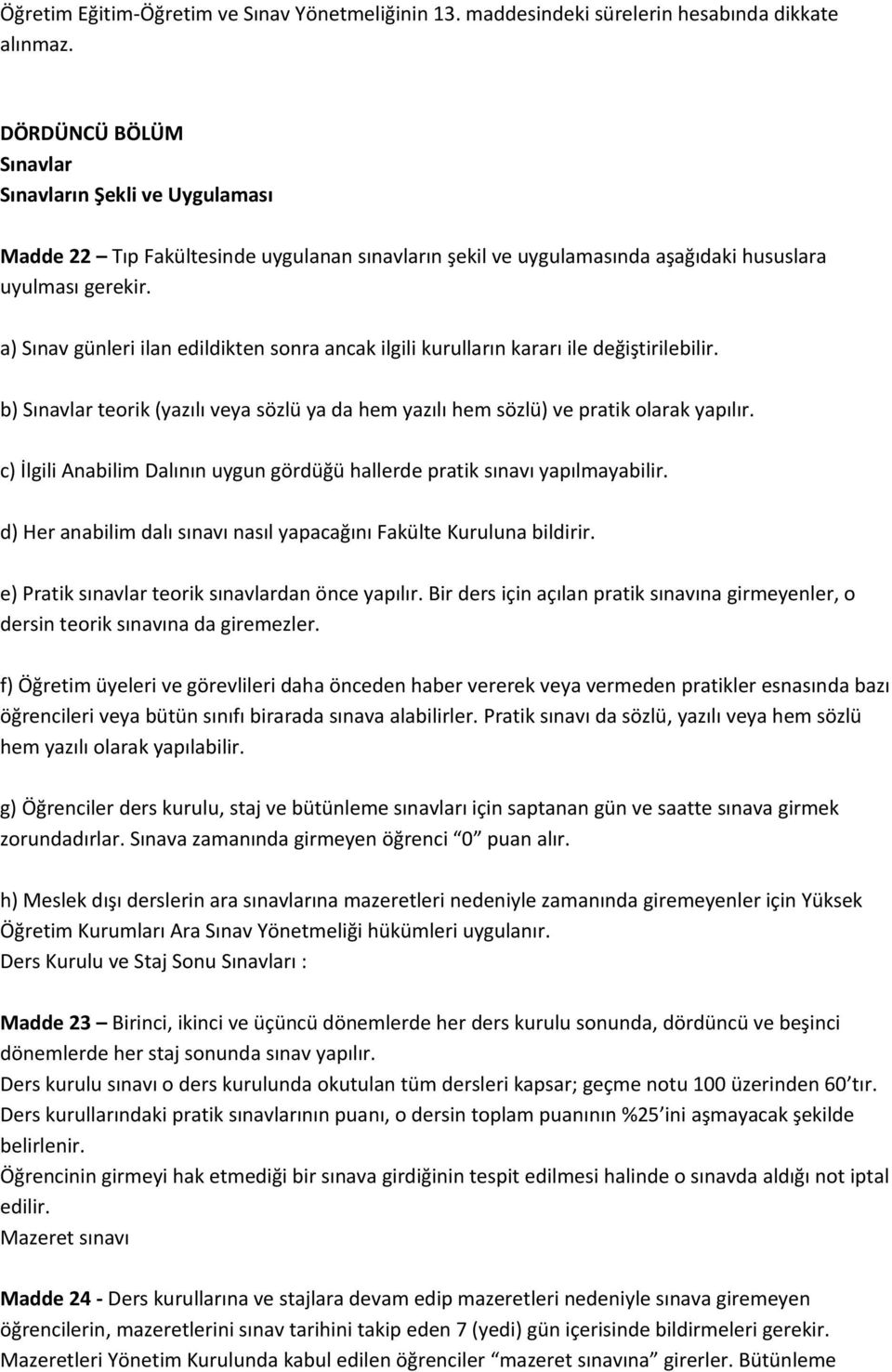 a) Sınav günleri ilan edildikten sonra ancak ilgili kurulların kararı ile değiştirilebilir. b) Sınavlar teorik (yazılı veya sözlü ya da hem yazılı hem sözlü) ve pratik olarak yapılır.