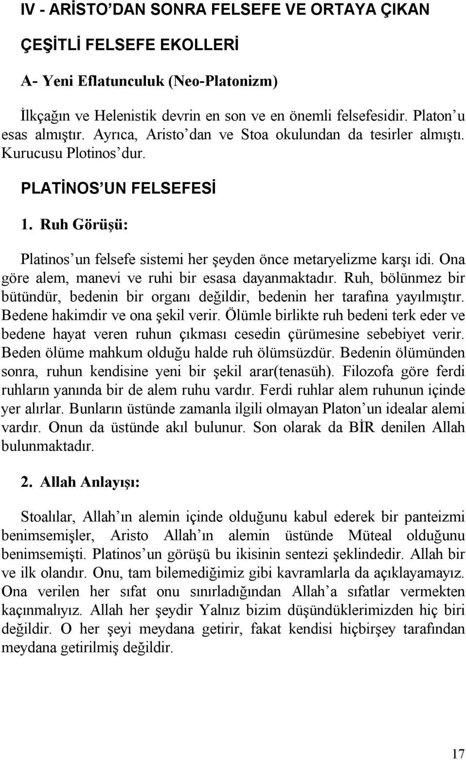 Ona göre alem, manevi ve ruhi bir esasa dayanmaktadır. Ruh, bölünmez bir bütündür, bedenin bir organı değildir, bedenin her tarafına yayılmıştır. Bedene hakimdir ve ona şekil verir.