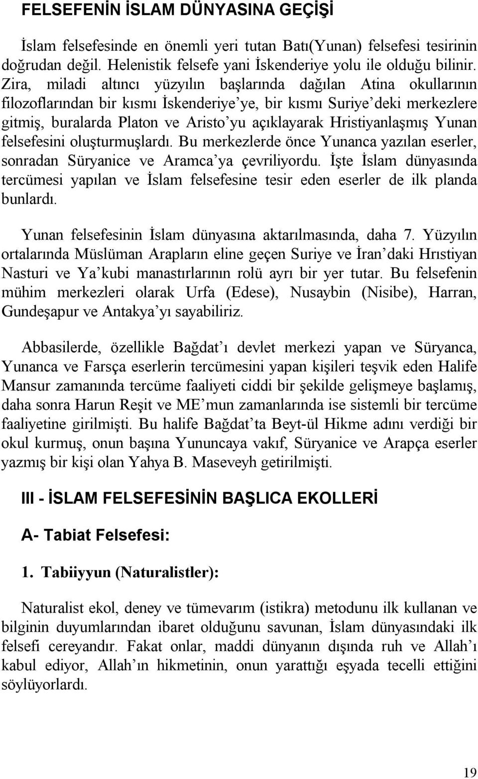 Hristiyanlaşmış Yunan felsefesini oluşturmuşlardı. Bu merkezlerde önce Yunanca yazılan eserler, sonradan Süryanice ve Aramca ya çevriliyordu.