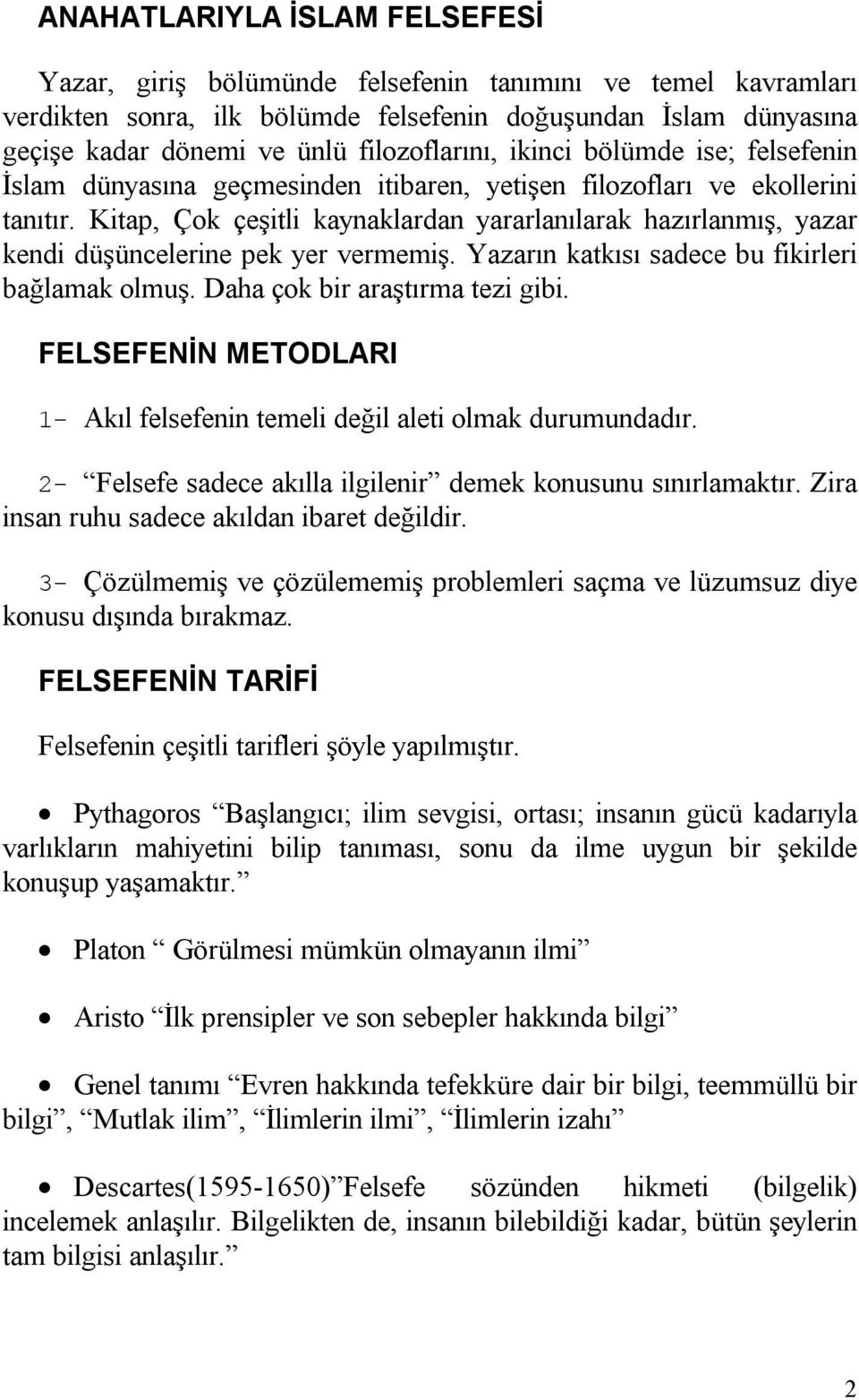 Kitap, Çok çeşitli kaynaklardan yararlanılarak hazırlanmış, yazar kendi düşüncelerine pek yer vermemiş. Yazarın katkısı sadece bu fikirleri bağlamak olmuş. Daha çok bir araştırma tezi gibi.