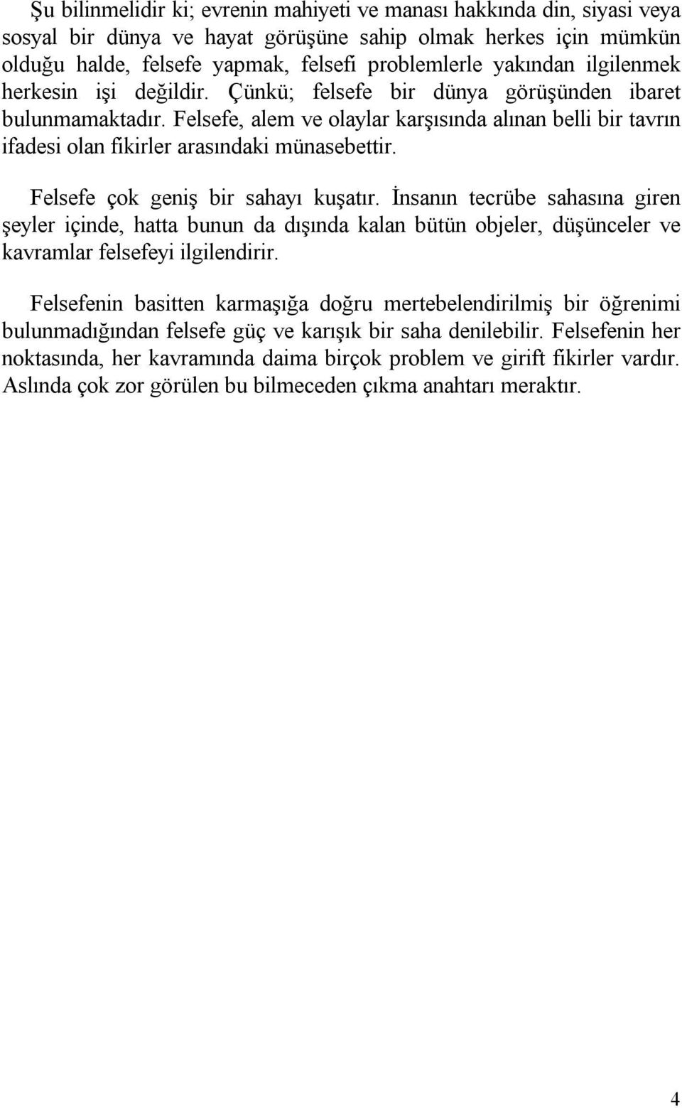 Felsefe çok geniş bir sahayı kuşatır. İnsanın tecrübe sahasına giren şeyler içinde, hatta bunun da dışında kalan bütün objeler, düşünceler ve kavramlar felsefeyi ilgilendirir.