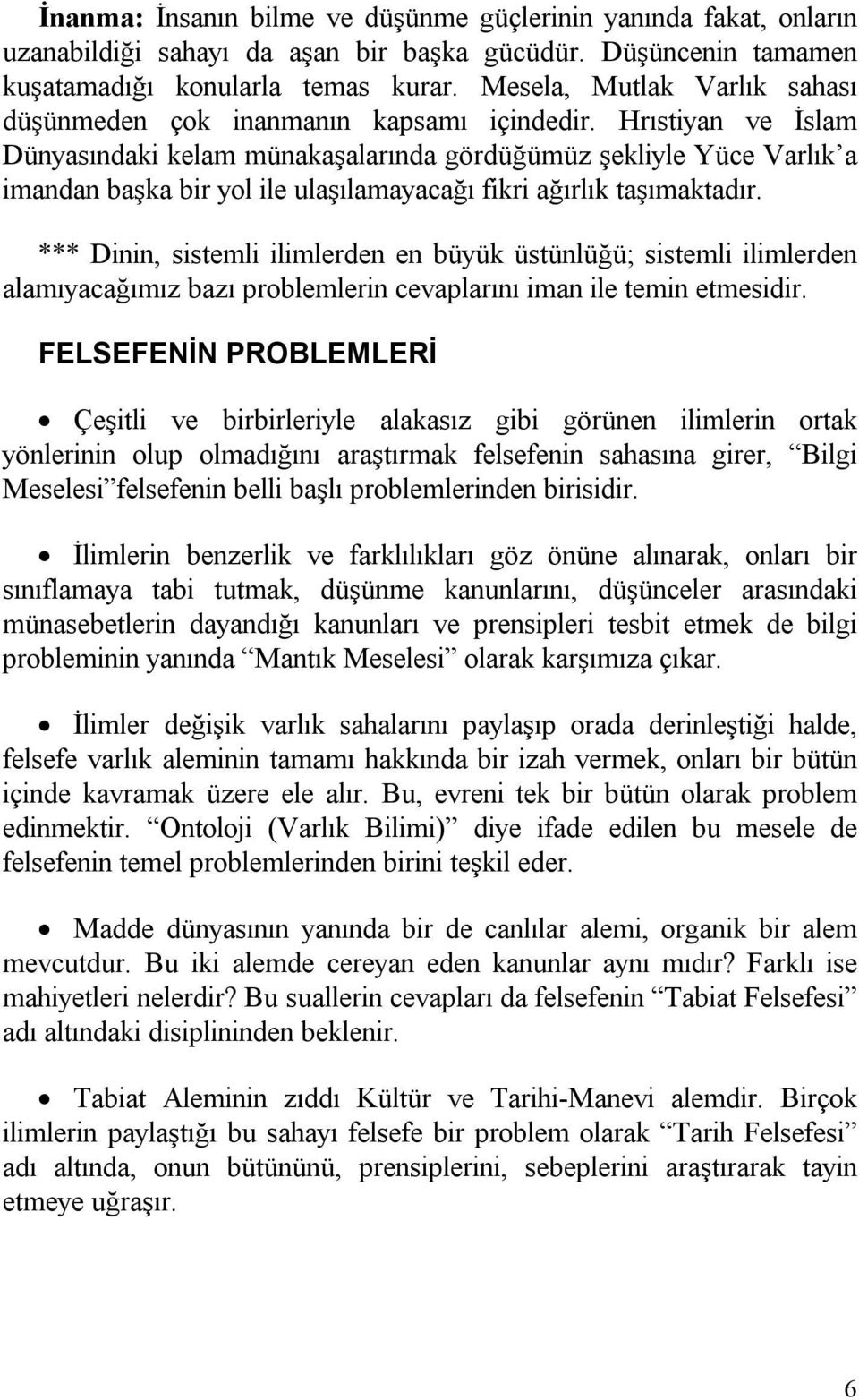 Hrıstiyan ve İslam Dünyasındaki kelam münakaşalarında gördüğümüz şekliyle Yüce Varlık a imandan başka bir yol ile ulaşılamayacağı fikri ağırlık taşımaktadır.