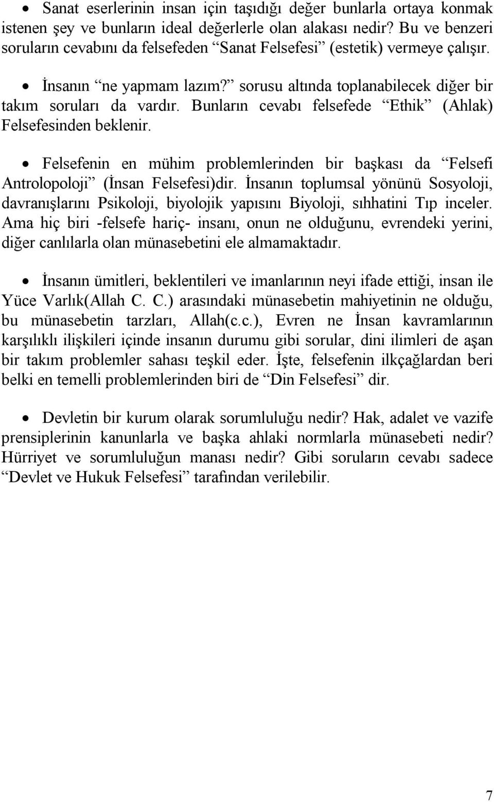 Bunların cevabı felsefede Ethik (Ahlak) Felsefesinden beklenir. Felsefenin en mühim problemlerinden bir başkası da Felsefi Antrolopoloji (İnsan Felsefesi)dir.