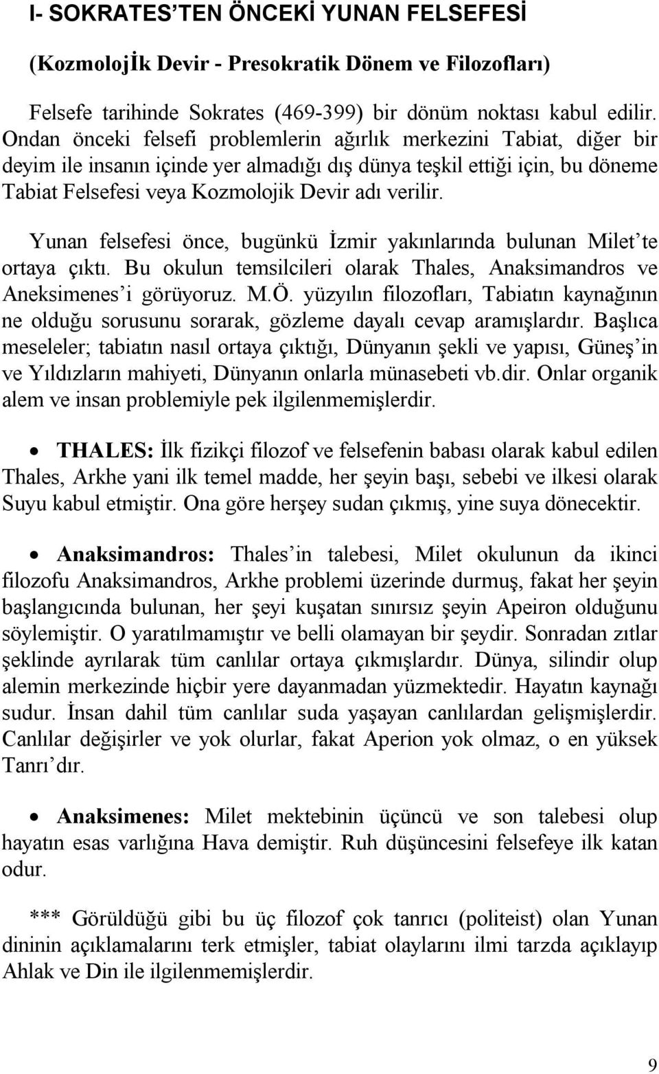 Yunan felsefesi önce, bugünkü İzmir yakınlarında bulunan Milet te ortaya çıktı. Bu okulun temsilcileri olarak Thales, Anaksimandros ve Aneksimenes i görüyoruz. M.Ö.