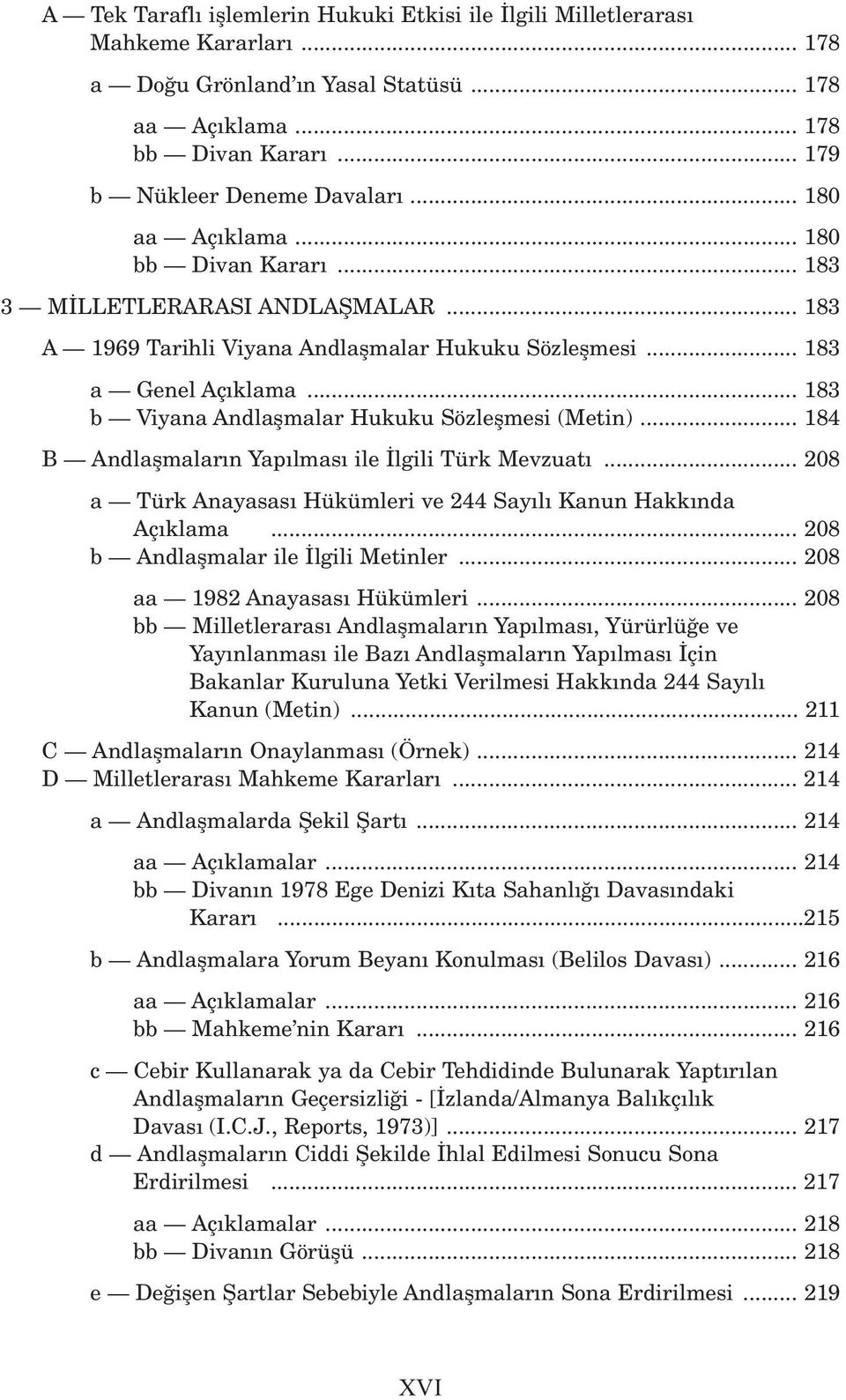 .. 183 b Viyana Andlaflmalar Hukuku Sözleflmesi (Metin)... 184 B Andlaflmalar n Yap lmas ile lgili Türk Mevzuat... 208 a Türk Anayasas Hükümleri ve 244 Say l Kanun Hakk nda Aç klama.