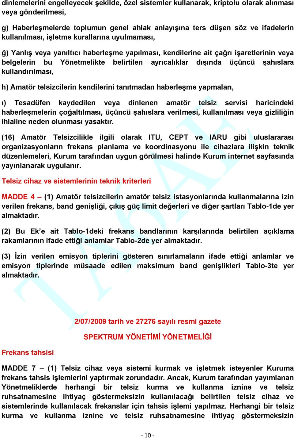 şahıslara kullandırılması, h) Amatör telsizcilerin kendilerini tanıtmadan haberleşme yapmaları, ı) Tesadüfen kaydedilen veya dinlenen amatör telsiz servisi haricindeki haberleşmelerin çoğaltılması,