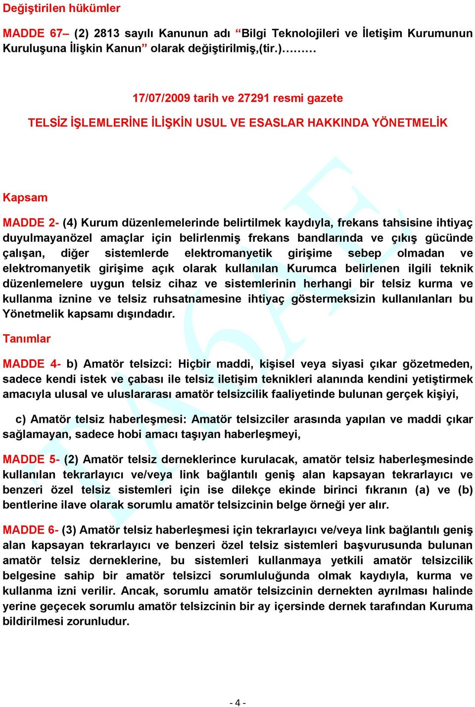 duyulmayanözel amaçlar için belirlenmiş frekans bandlarında ve çıkış gücünde çalışan, diğer sistemlerde elektromanyetik girişime sebep olmadan ve elektromanyetik girişime açık olarak kullanılan