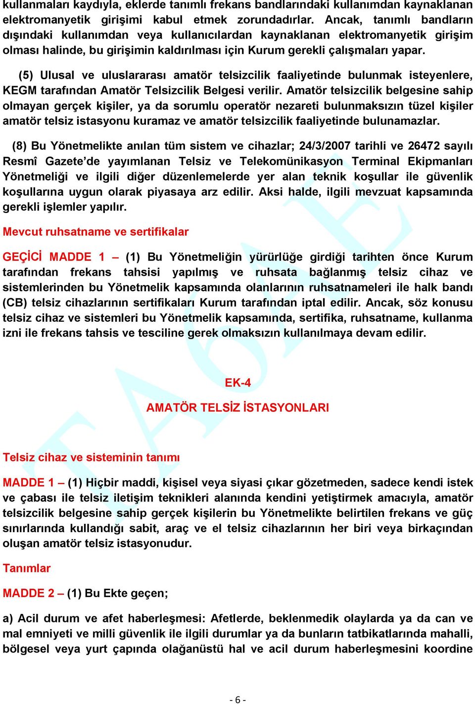 (5) Ulusal ve uluslararası amatör telsizcilik faaliyetinde bulunmak isteyenlere, KEGM tarafından Amatör Telsizcilik Belgesi verilir.