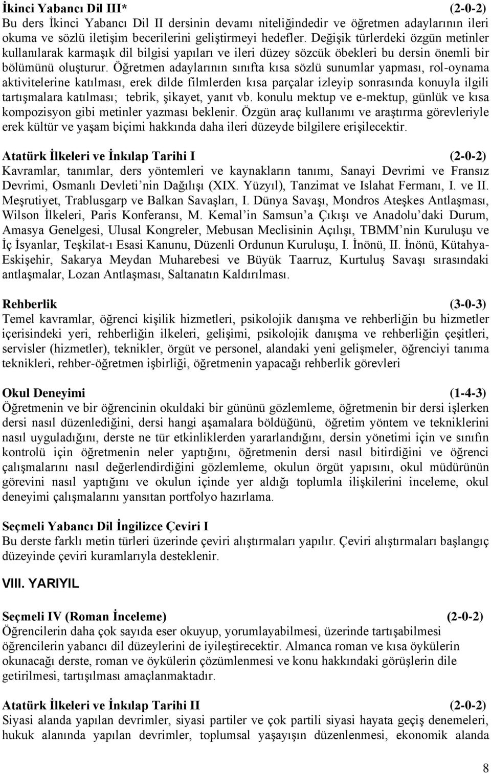 Öğretmen adaylarının sınıfta kısa sözlü sunumlar yapması, rol-oynama aktivitelerine katılması, erek dilde filmlerden kısa parçalar izleyip sonrasında konuyla ilgili tartışmalara katılması; tebrik,