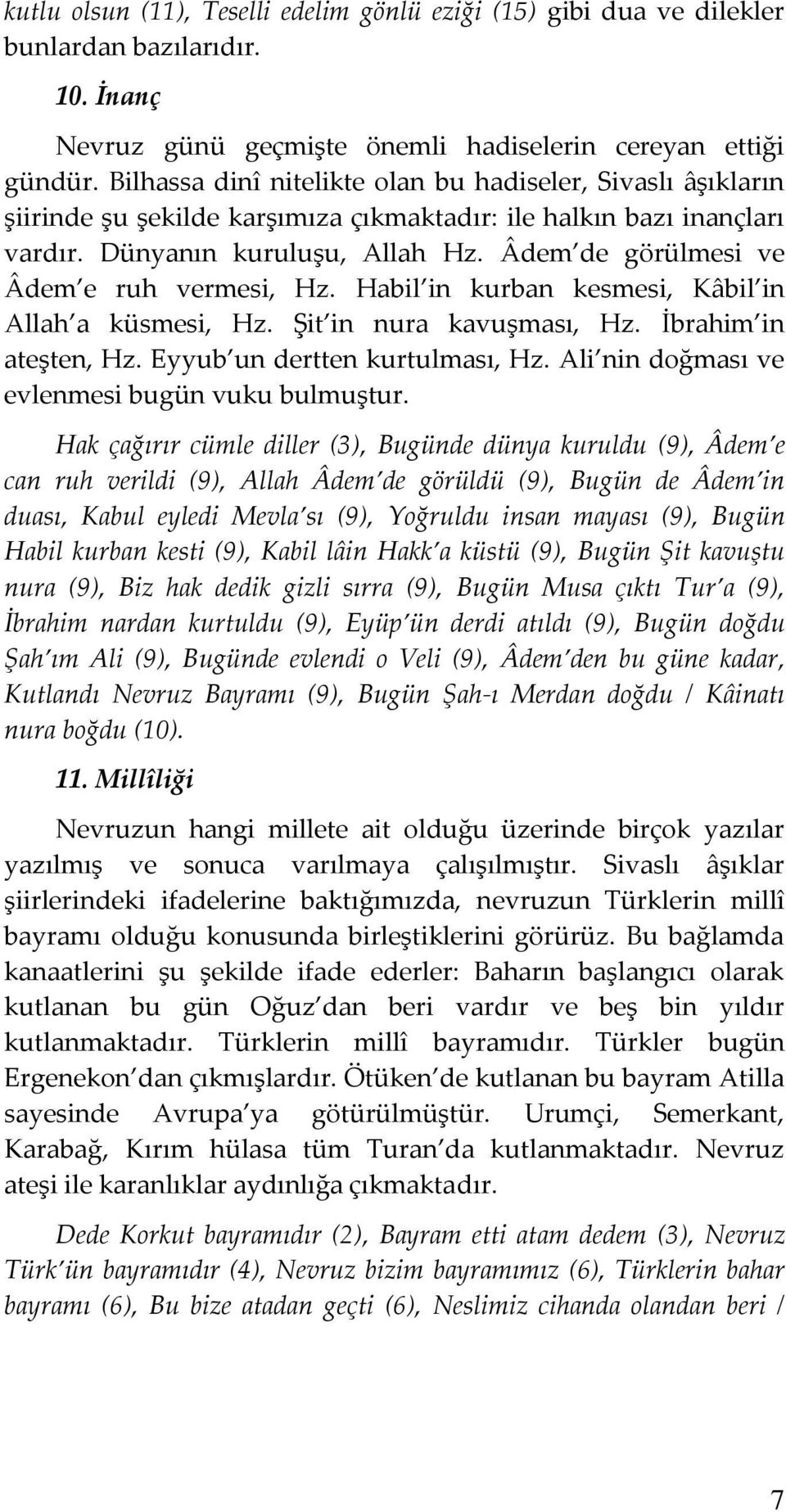 Âdem de görülmesi ve Âdem e ruh vermesi, Hz. Habil in kurban kesmesi, Kâbil in Allah a küsmesi, Hz. Şit in nura kavuşması, Hz. İbrahim in ateşten, Hz. Eyyub un dertten kurtulması, Hz.