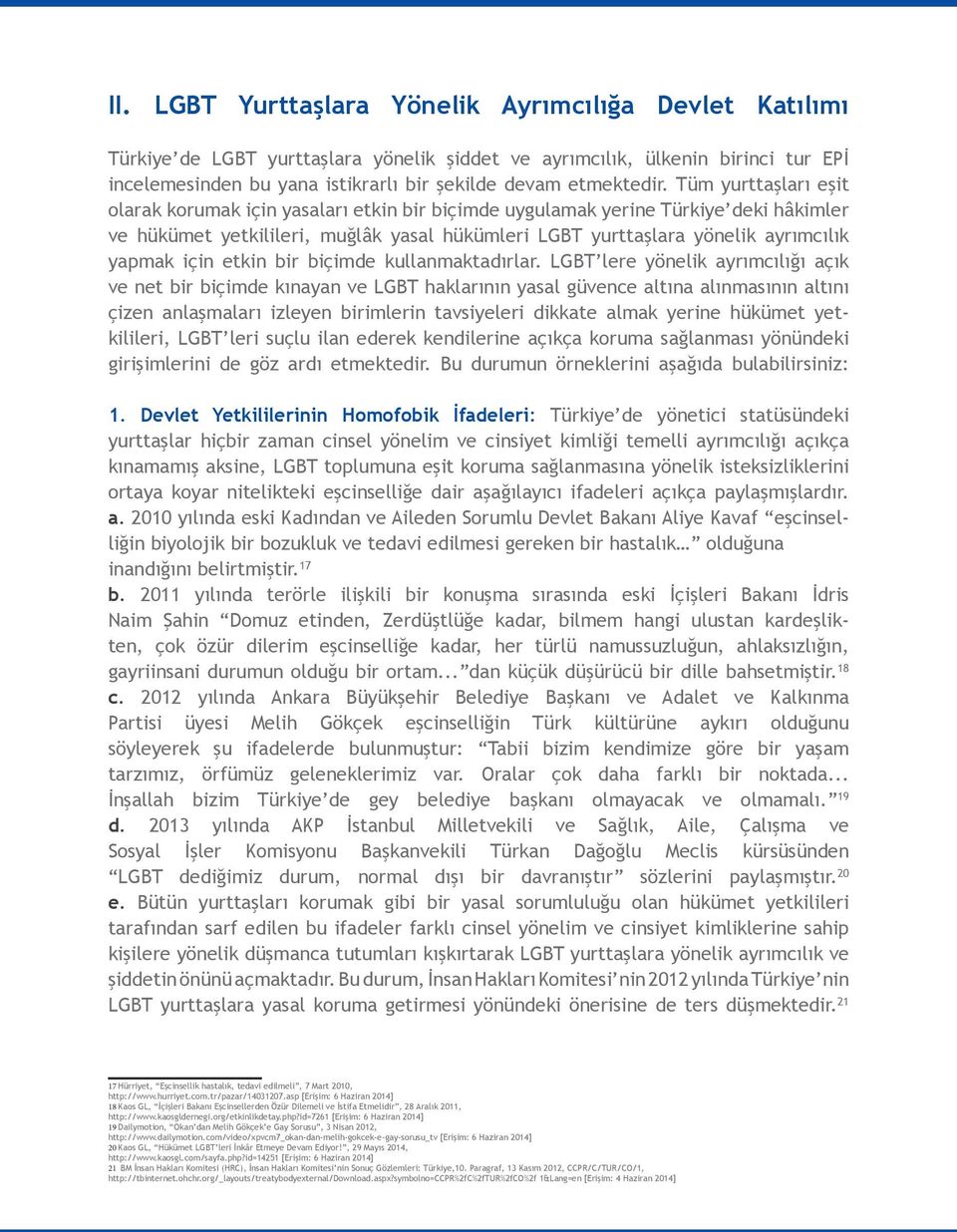 Tüm yurttaşları eşit olarak korumak için yasaları etkin bir biçimde uygulamak yerine Türkiye deki hâkimler ve hükümet yetkilileri, muğlâk yasal hükümleri LGBT yurttaşlara yönelik ayrımcılık yapmak