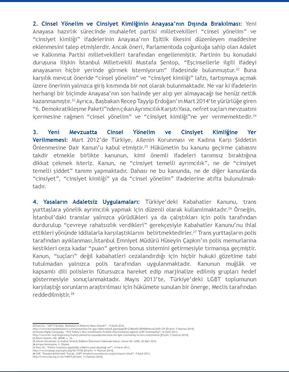 Partinin bu konudaki duruşuna ilişkin İstanbul Milletvekili Mustafa Şentop, Eşcinsellerle ilgili ifadeyi anayasanın hiçbir yerinde görmek istemiyorum ifadesinde bulunmuştur.