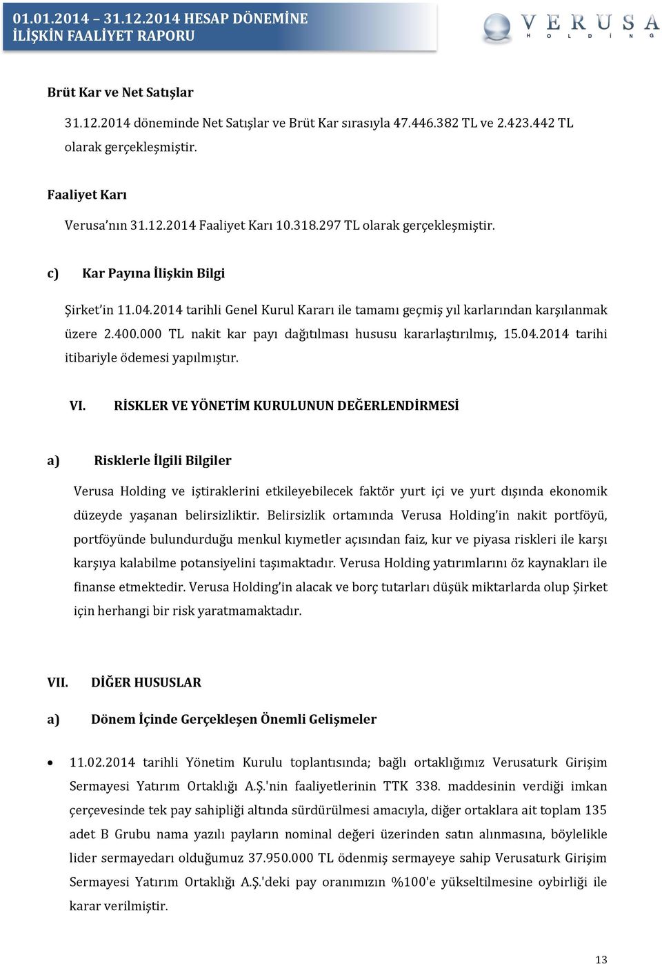 000 TL nakit kar payı dağıtılması hususu kararlaştırılmış, 15.04.2014 tarihi itibariyle ödemesi yapılmıştır. VI.