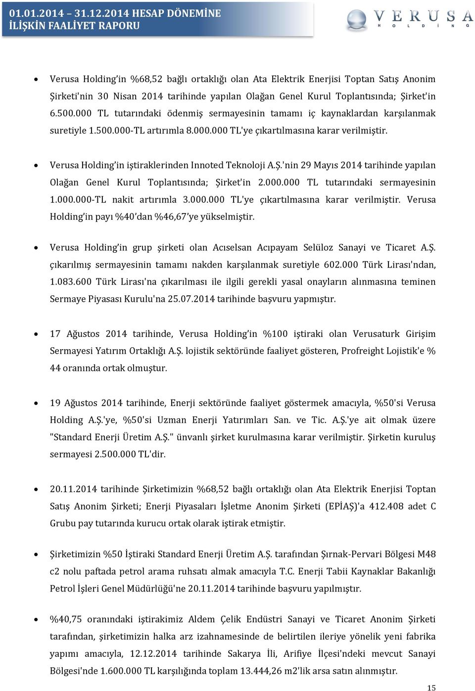 Verusa Holding in iştiraklerinden Innoted Teknoloji A.Ş.'nin 29 Mayıs 2014 tarihinde yapılan Olağan Genel Kurul Toplantısında; Şirket'in 2.000.000 TL tutarındaki sermayesinin 1.000.000-TL nakit artırımla 3.