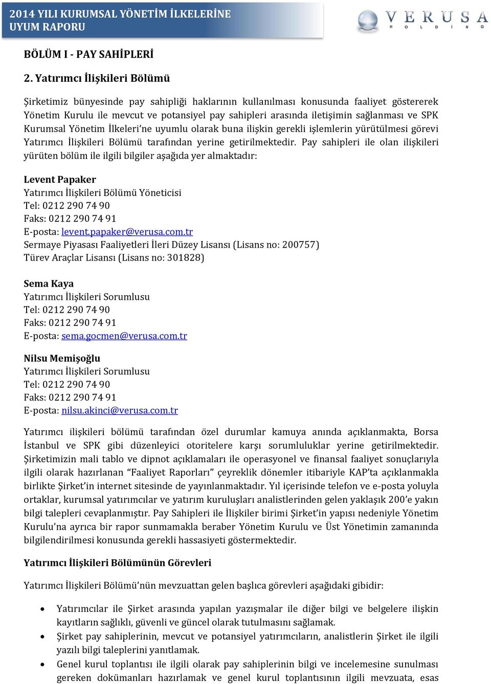 sağlanması ve SPK Kurumsal Yönetim İlkeleri ne uyumlu olarak buna ilişkin gerekli işlemlerin yürütülmesi görevi Yatırımcı İlişkileri Bölümü tarafından yerine getirilmektedir.