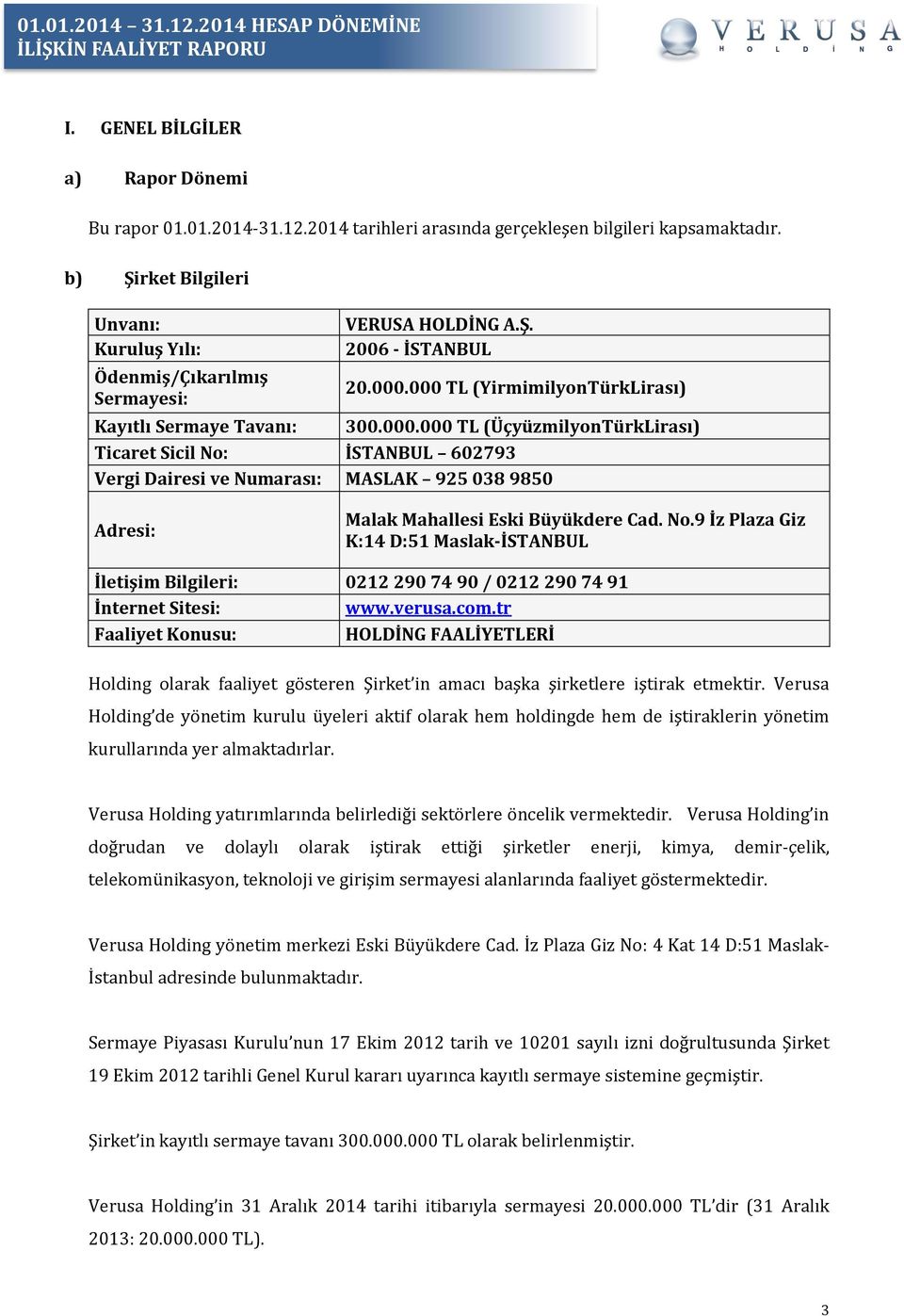 000 TL (YirmimilyonTürkLirası) Kayıtlı Sermaye Tavanı: 300.000.000 TL (ÜçyüzmilyonTürkLirası) Ticaret Sicil No: İSTANBUL 602793 Vergi Dairesi ve Numarası: MASLAK 925 038 9850 Adresi: Malak Mahallesi Eski Büyükdere Cad.