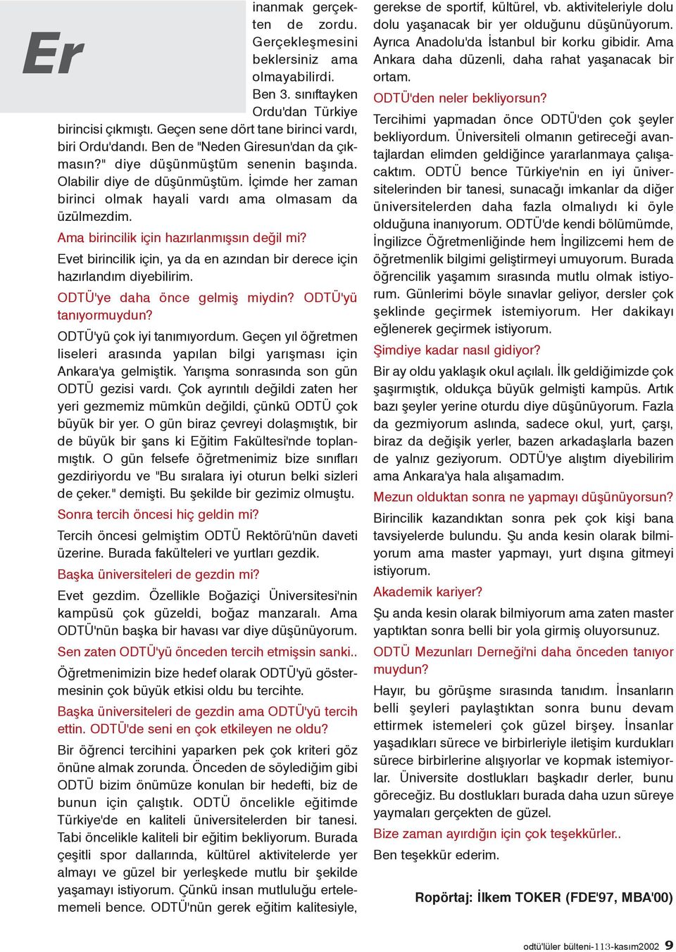 Ama birincilik için hazýrlanmýþsýn deðil mi? Evet birincilik için, ya da en azýndan bir derece için hazýrlandým diyebilirim. ODTÜ'ye daha önce gelmiþ miydin? ODTÜ'yü tanýyormuydun?