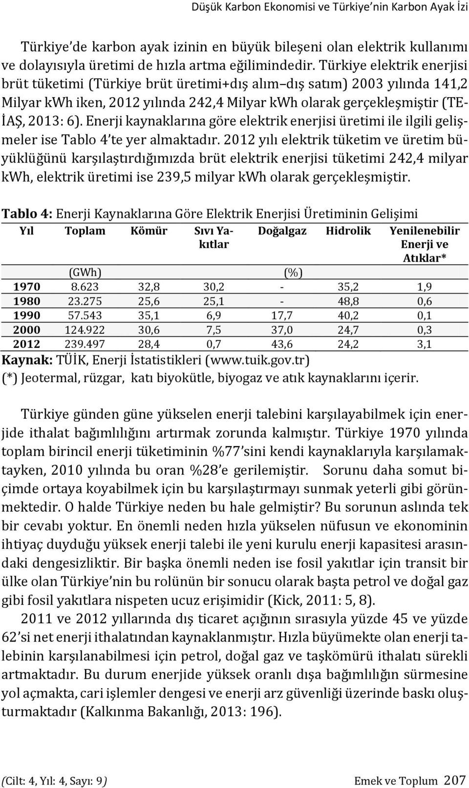 Enerji kaynaklarına göre elektrik enerjisi üretimi ile ilgili gelişmeler ise Tablo 4 te yer almaktadır.