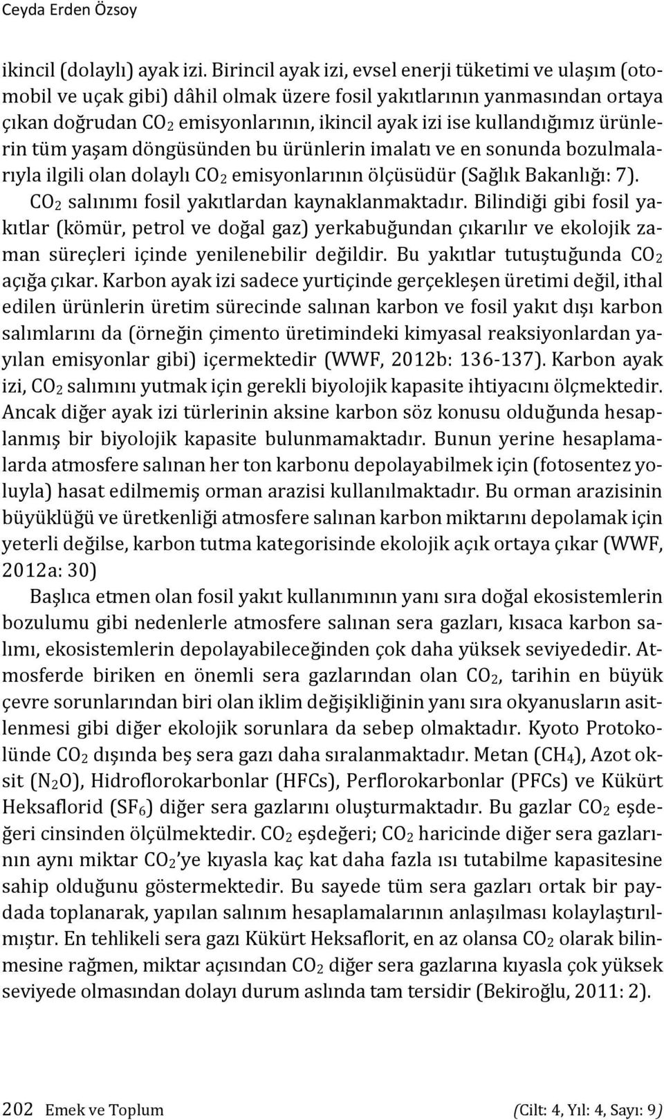 kullandığımız ürünlerin tüm yaşam döngüsünden bu ürünlerin imalatı ve en sonunda bozulmalarıyla ilgili olan dolaylı CO 2 emisyonlarının ölçüsüdür (Sağlık Bakanlığı: 7).