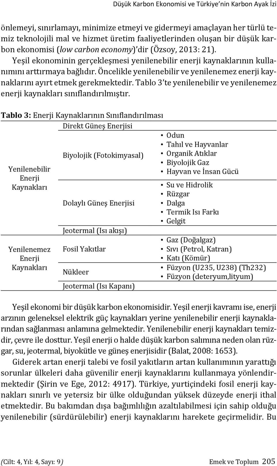 Öncelikle yenilenebilir ve yenilenemez enerji kaynaklarını ayırt etmek gerekmektedir. Tablo 3 te yenilenebilir ve yenilenemez enerji kaynakları sınıflandırılmıştır.