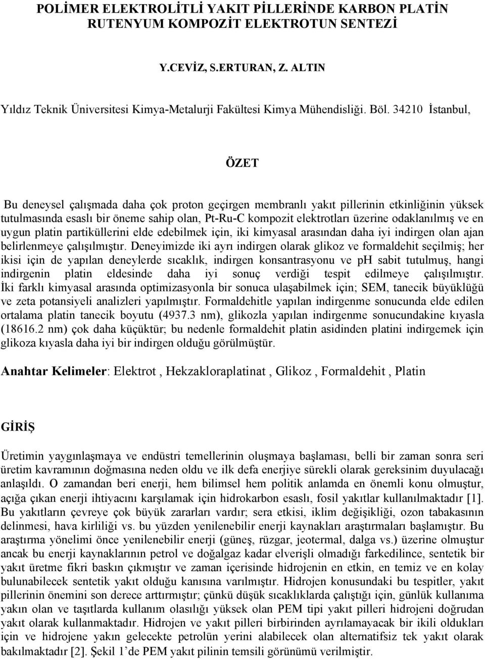 odaklanılmış ve en uygun platin partiküllerini elde edebilmek için, iki kimyasal arasından daha iyi indirgen olan ajan belirlenmeye çalışılmıştır.