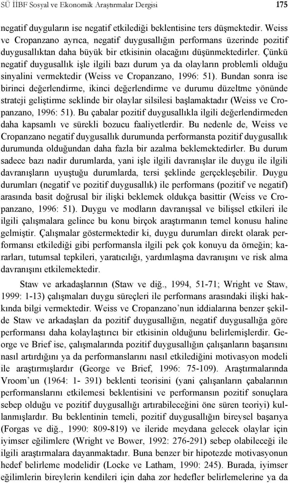 Çünkü negatif duygusallık işle ilgili bazı durum ya da olayların problemli olduğu sinyalini vermektedir (Weiss ve Cropanzano, 1996: 51).