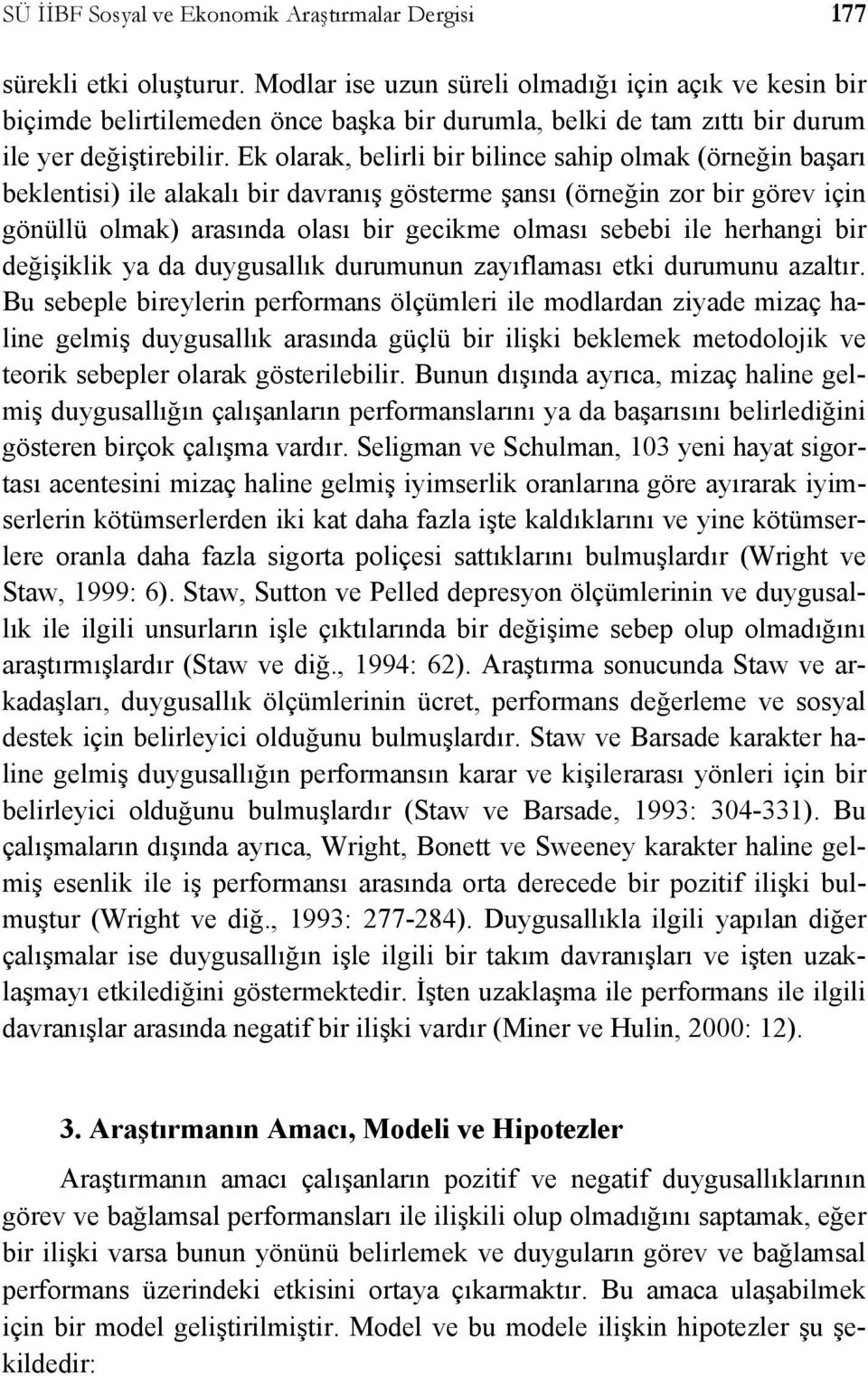 Ek olarak, belirli bir bilince sahip olmak (örneğin başarı beklentisi) ile alakalı bir davranış gösterme şansı (örneğin zor bir görev için gönüllü olmak) arasında olası bir gecikme olması sebebi ile