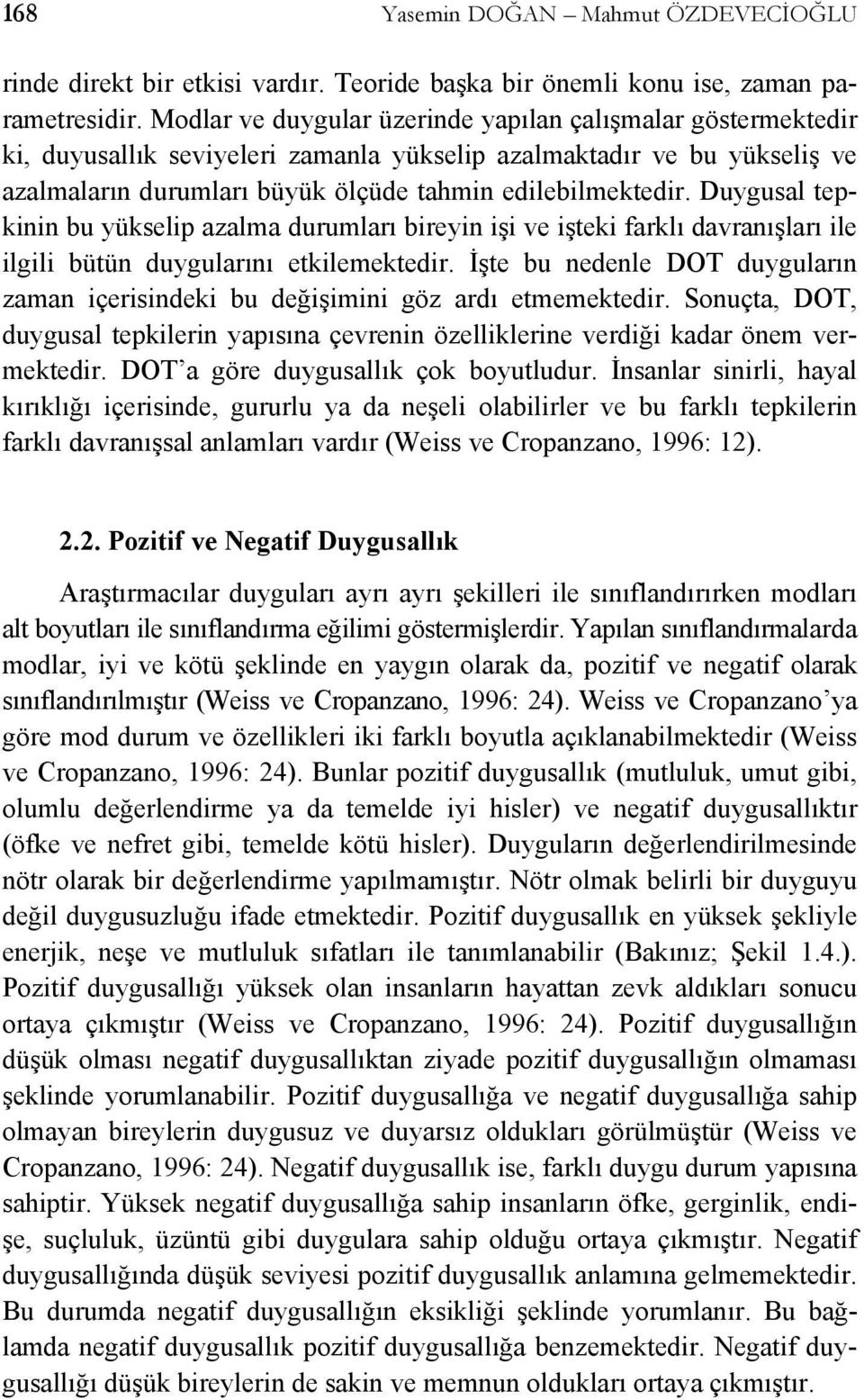 Duygusal tepkinin bu yükselip azalma durumları bireyin işi ve işteki farklı davranışları ile ilgili bütün duygularını etkilemektedir.