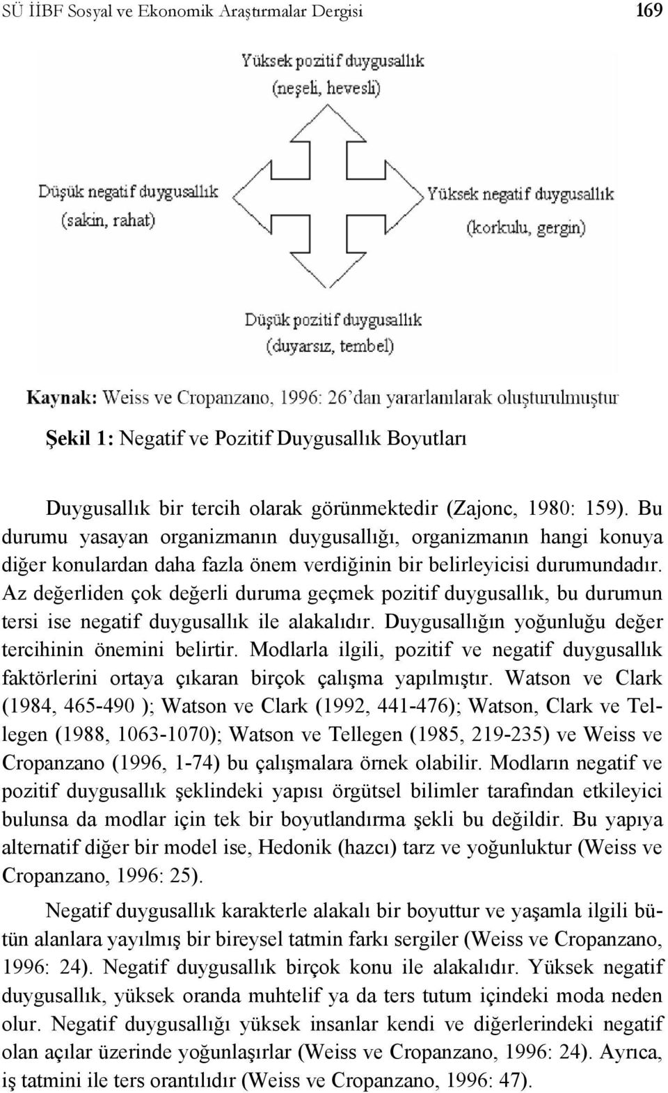 Az değerliden çok değerli duruma geçmek pozitif duygusallık, bu durumun tersi ise negatif duygusallık ile alakalıdır. Duygusallığın yoğunluğu değer tercihinin önemini belirtir.