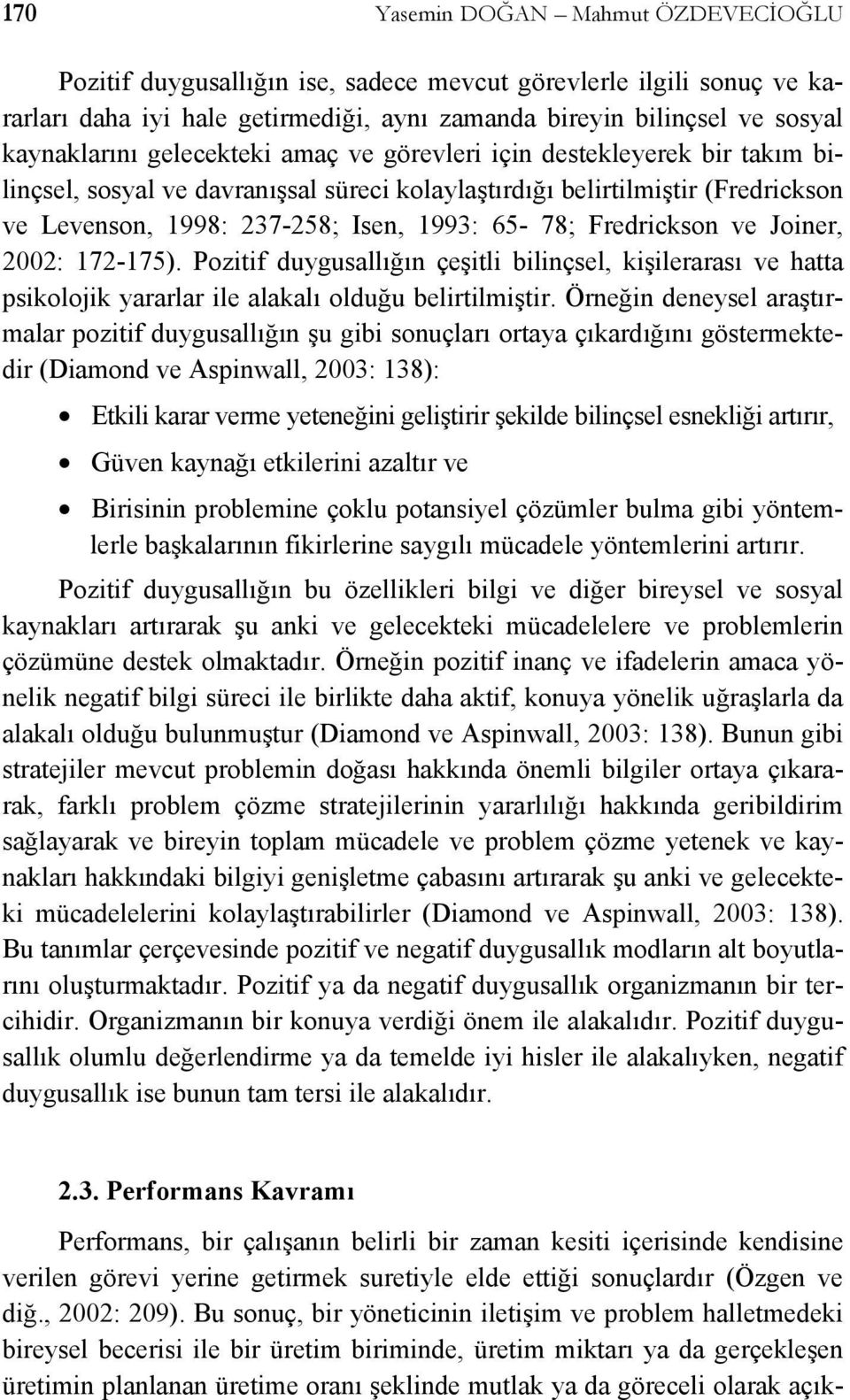 Fredrickson ve Joiner, 2002: 172-175). Pozitif duygusallığın çeşitli bilinçsel, kişilerarası ve hatta psikolojik yararlar ile alakalı olduğu belirtilmiştir.