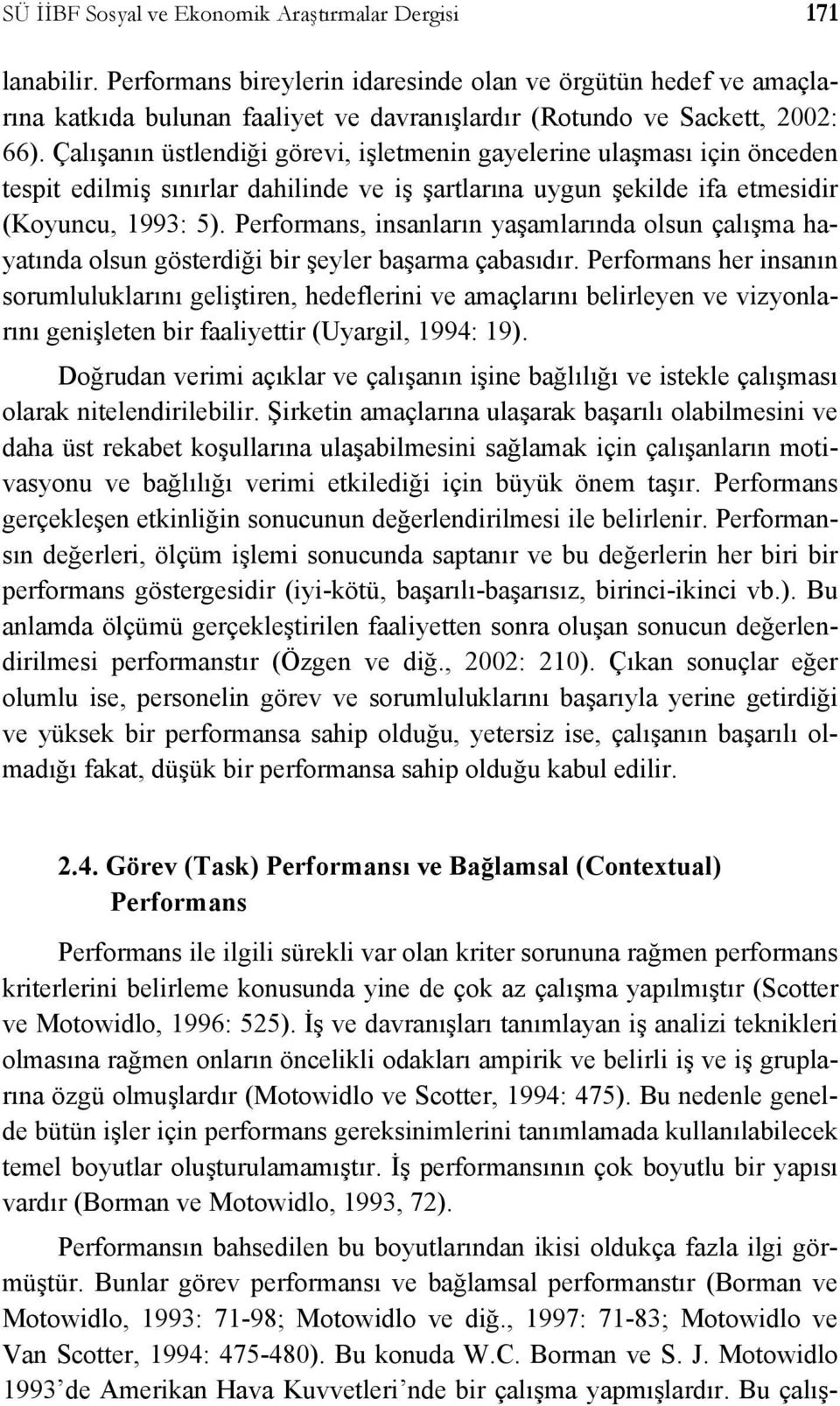 Çalışanın üstlendiği görevi, işletmenin gayelerine ulaşması için önceden tespit edilmiş sınırlar dahilinde ve iş şartlarına uygun şekilde ifa etmesidir (Koyuncu, 1993: 5).